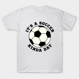 Its A Soccer Kinda Day T-Shirt